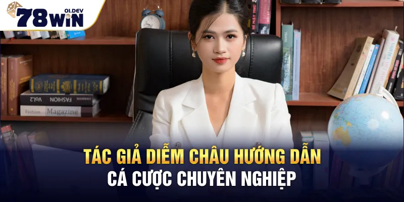 Tác giả Diễm Châu hướng dẫn cá cược chuyên nghiệp