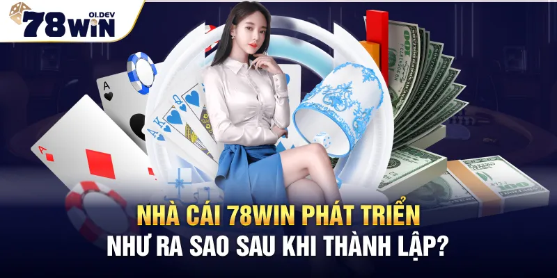 Nhà cái 78WIN phát triển như ra sao sau khi thành lập?
