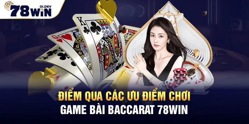 Điểm qua các ưu điểm chơi game bài Baccarat 78WIN