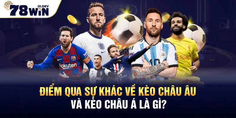 Điểm qua sự khác nhỏ về Kèo Châu Âu và Kèo Châu Á là gì?