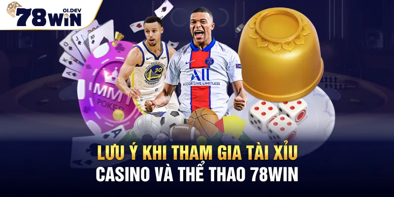 Lưu ý khi tham gia Tài Xỉu Casino và Thể Thao 78WIN