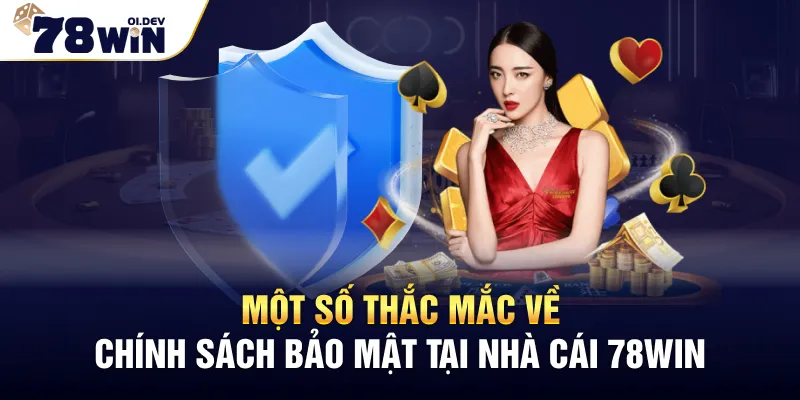 Một số thắc mắc về chính sách bảo mật tại nhà cái 78WIN