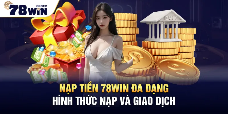Nạp tiền 78WIN đa dạng hình thức nạp và giao dịch