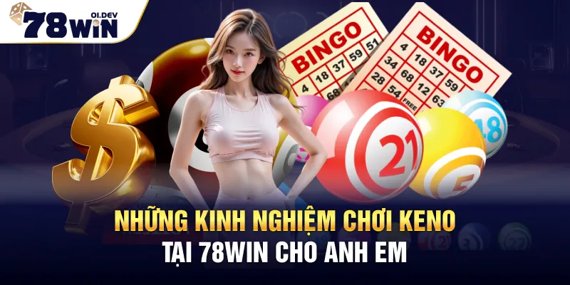Những kinh nghiệm chơi Keno tại 78WIN cho anh em