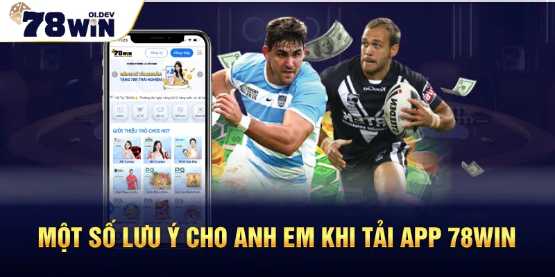 Một số lưu ý cho anh em khi tải App 78WIN
