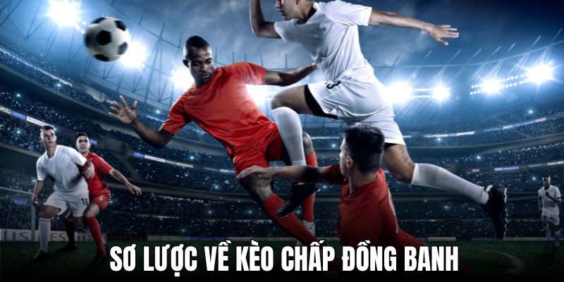 Kèo chấp đồng banh xuất hiện ở những trận kịch tính