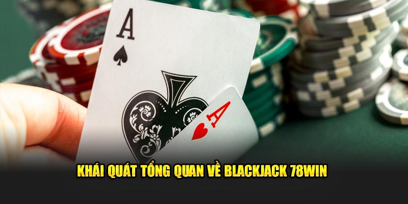 Khái quát tổng quan về blackjack 78Win