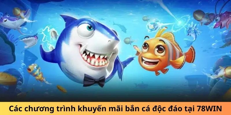 Các chương trình khuyến mãi bắn cá độc đáo tại 78WIN